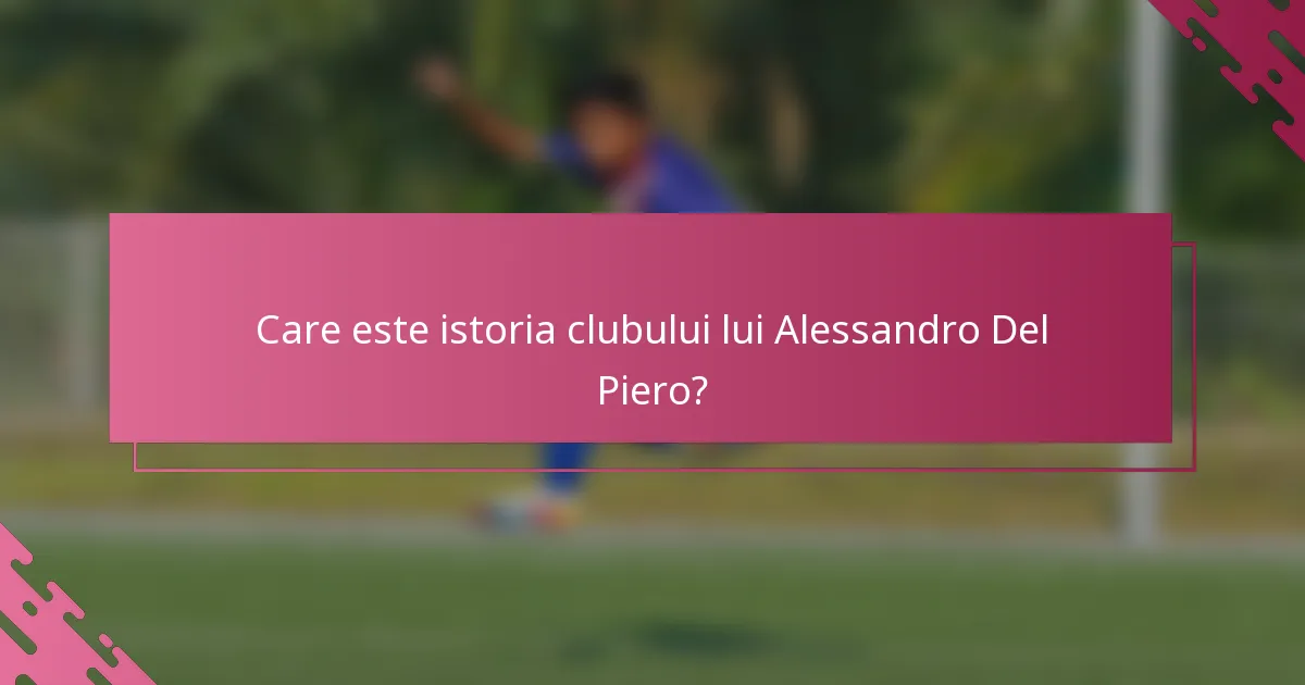 Care este istoria clubului lui Alessandro Del Piero?