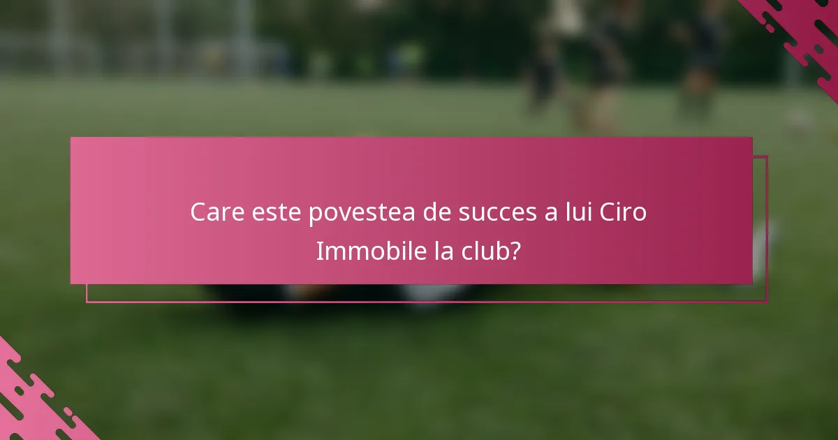 Care este povestea de succes a lui Ciro Immobile la club?