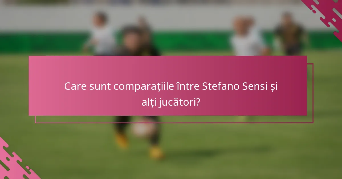Care sunt comparațiile între Stefano Sensi și alți jucători?