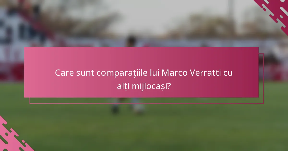 Care sunt comparațiile lui Marco Verratti cu alți mijlocași?