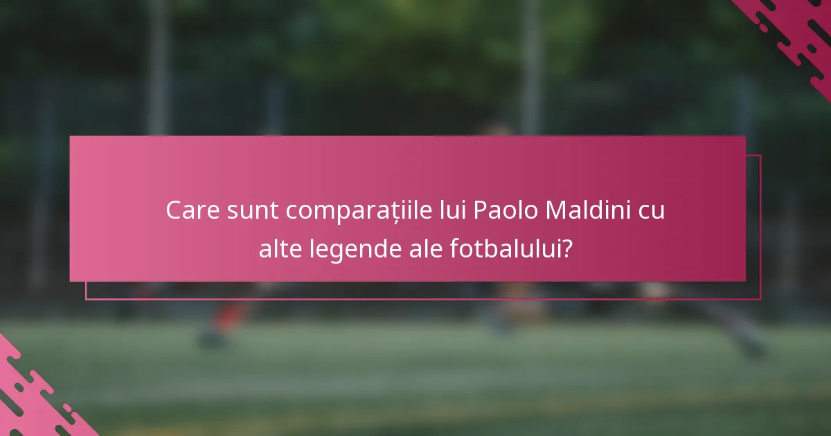 Care sunt comparațiile lui Paolo Maldini cu alte legende ale fotbalului?