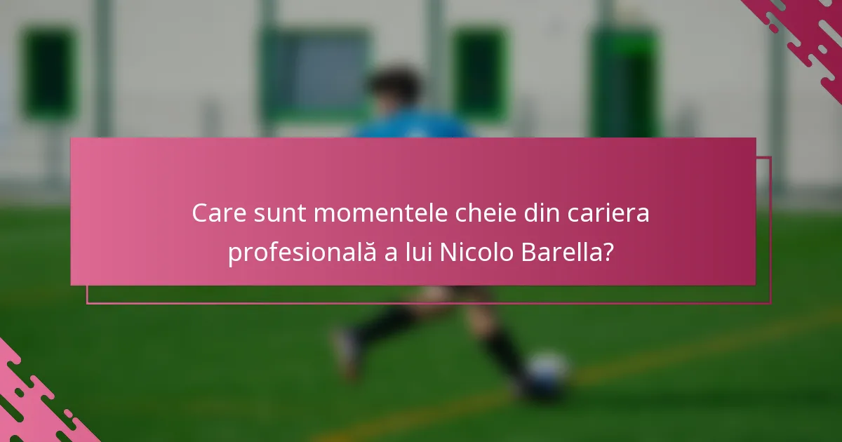Care sunt momentele cheie din cariera profesională a lui Nicolo Barella?
