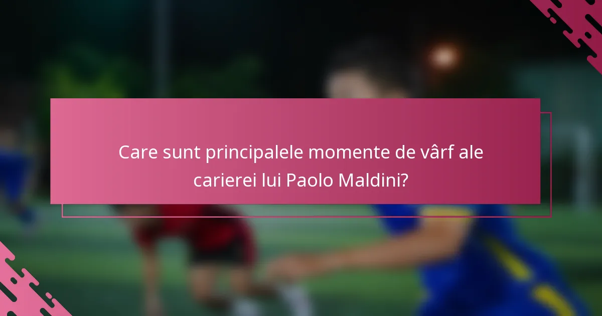 Care sunt principalele momente de vârf ale carierei lui Paolo Maldini?