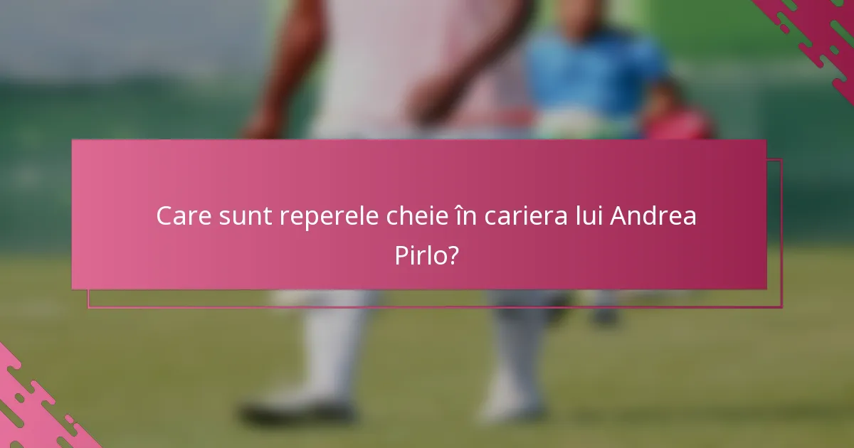 Care sunt reperele cheie în cariera lui Andrea Pirlo?