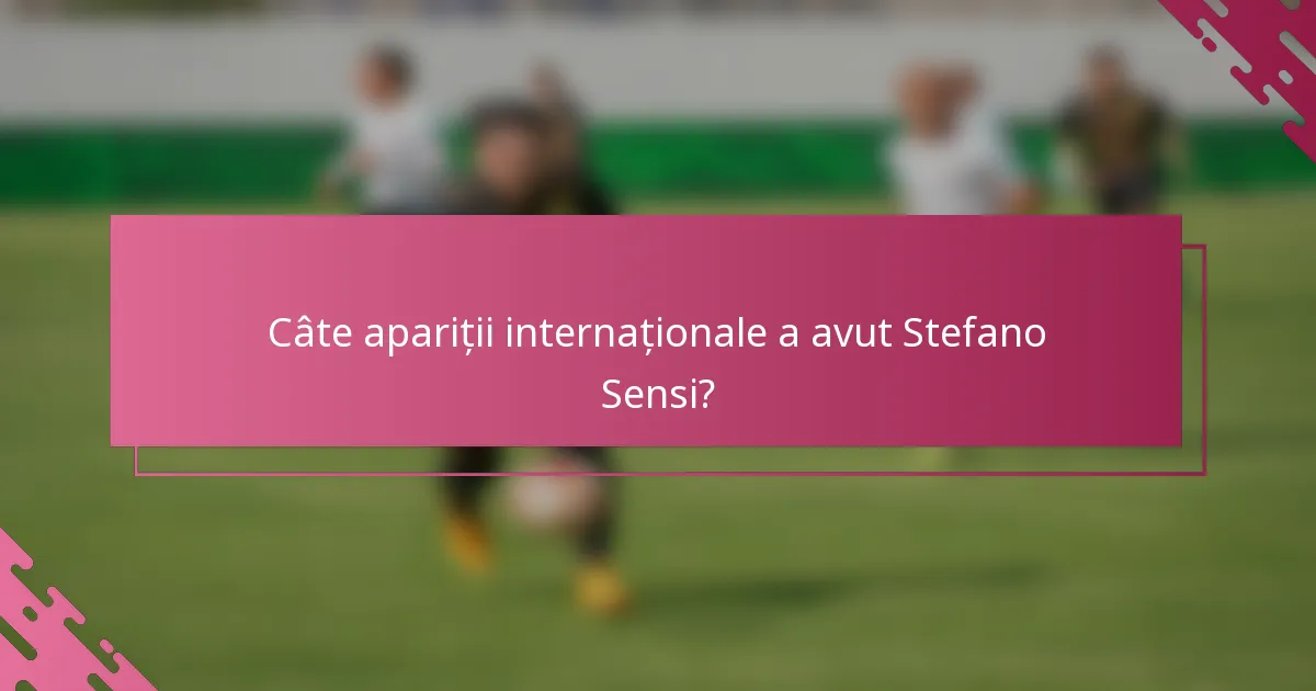 Câte apariții internaționale a avut Stefano Sensi?