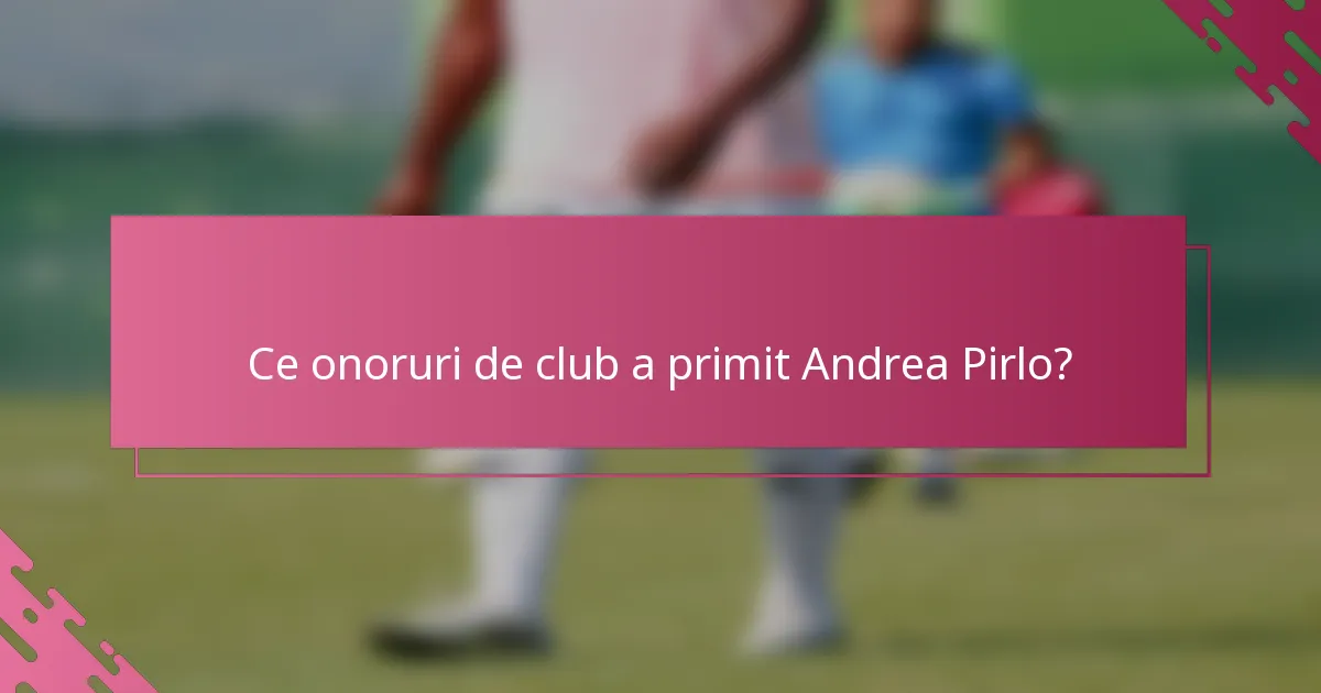 Ce onoruri de club a primit Andrea Pirlo?