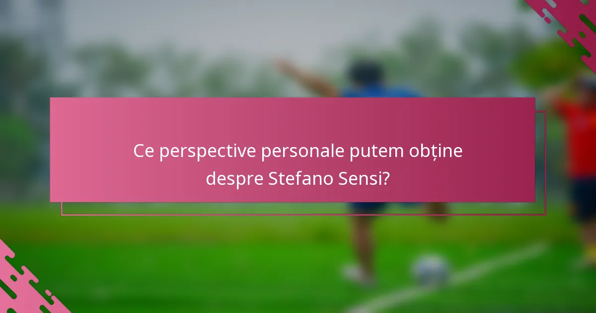 Ce perspective personale putem obține despre Stefano Sensi?