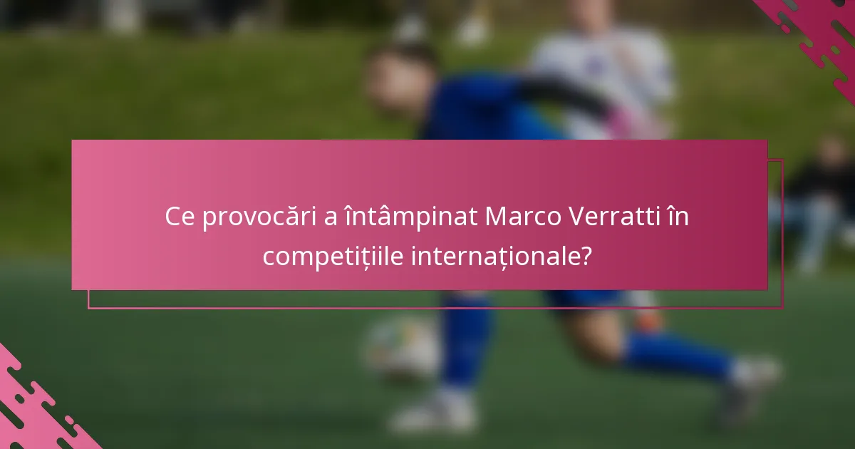 Ce provocări a întâmpinat Marco Verratti în competițiile internaționale?
