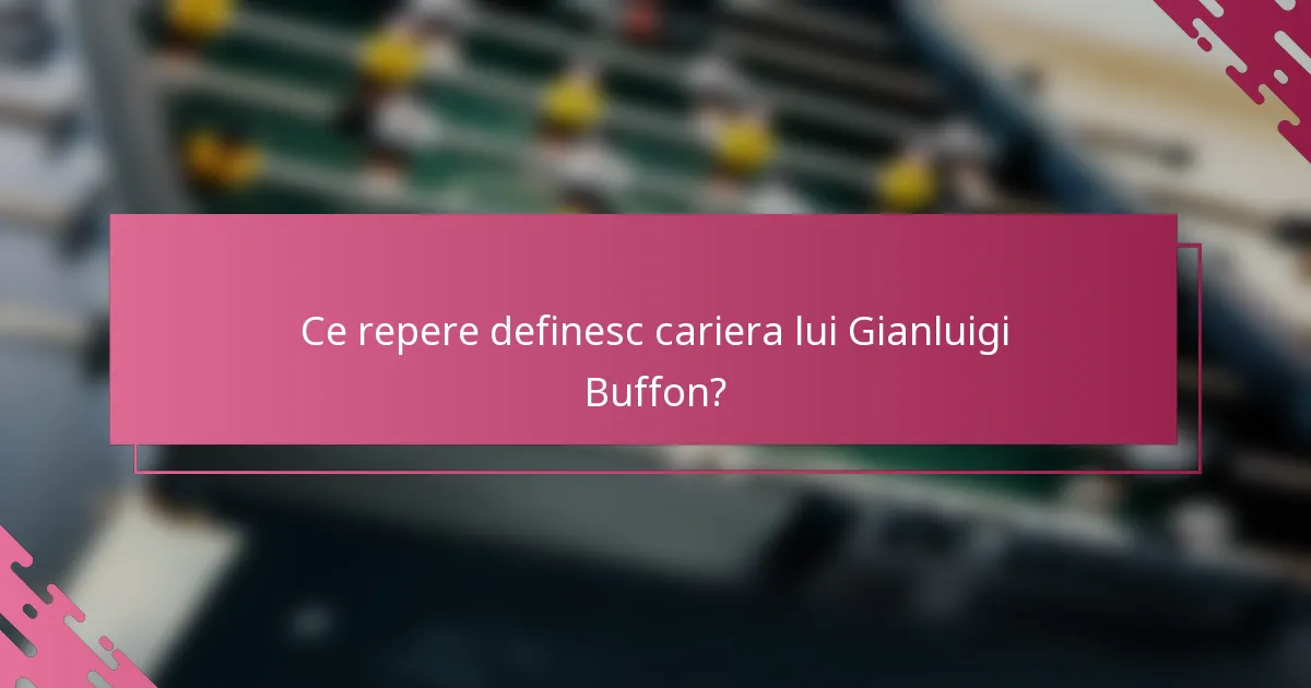 Ce repere definesc cariera lui Gianluigi Buffon?