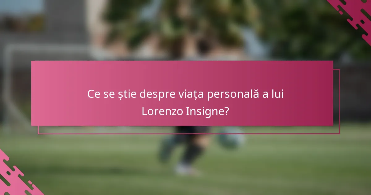 Ce se știe despre viața personală a lui Lorenzo Insigne?