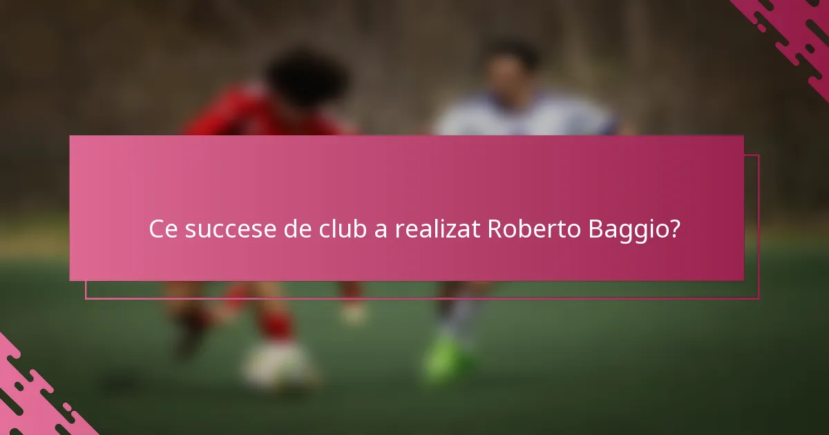 Ce succese de club a realizat Roberto Baggio?