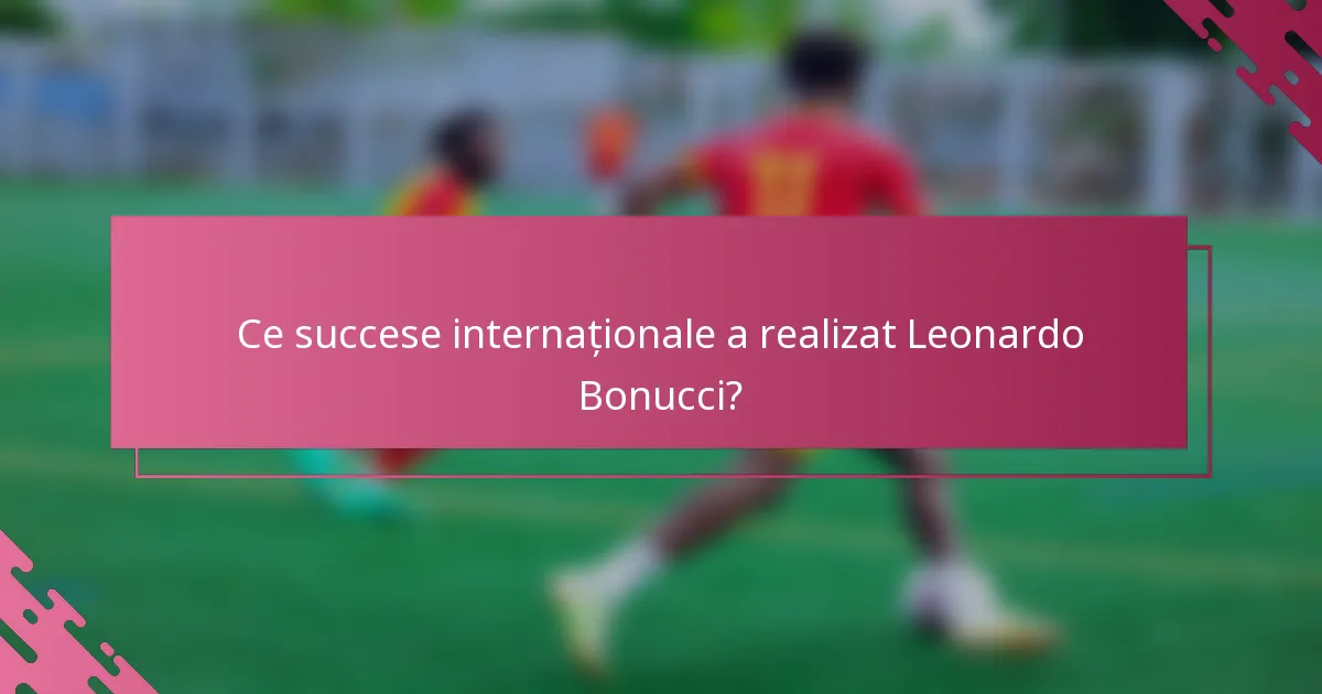 Ce succese internaționale a realizat Leonardo Bonucci?