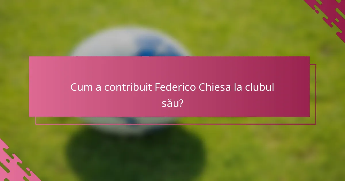 Cum a contribuit Federico Chiesa la clubul său?