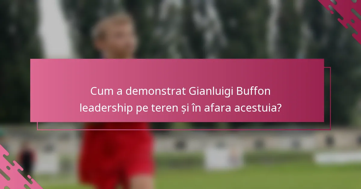 Cum a demonstrat Gianluigi Buffon leadership pe teren și în afara acestuia?