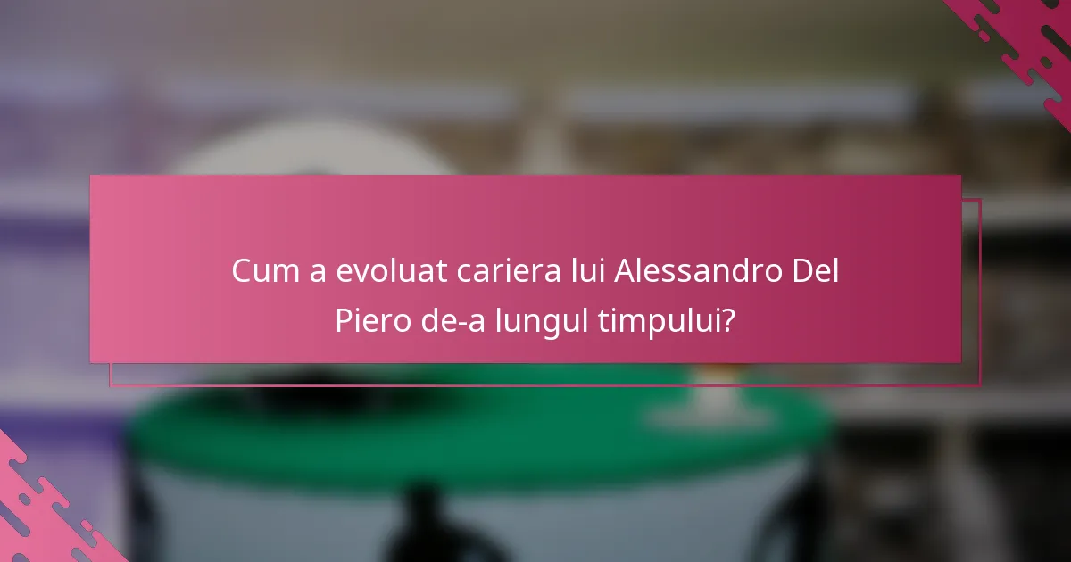 Cum a evoluat cariera lui Alessandro Del Piero de-a lungul timpului?