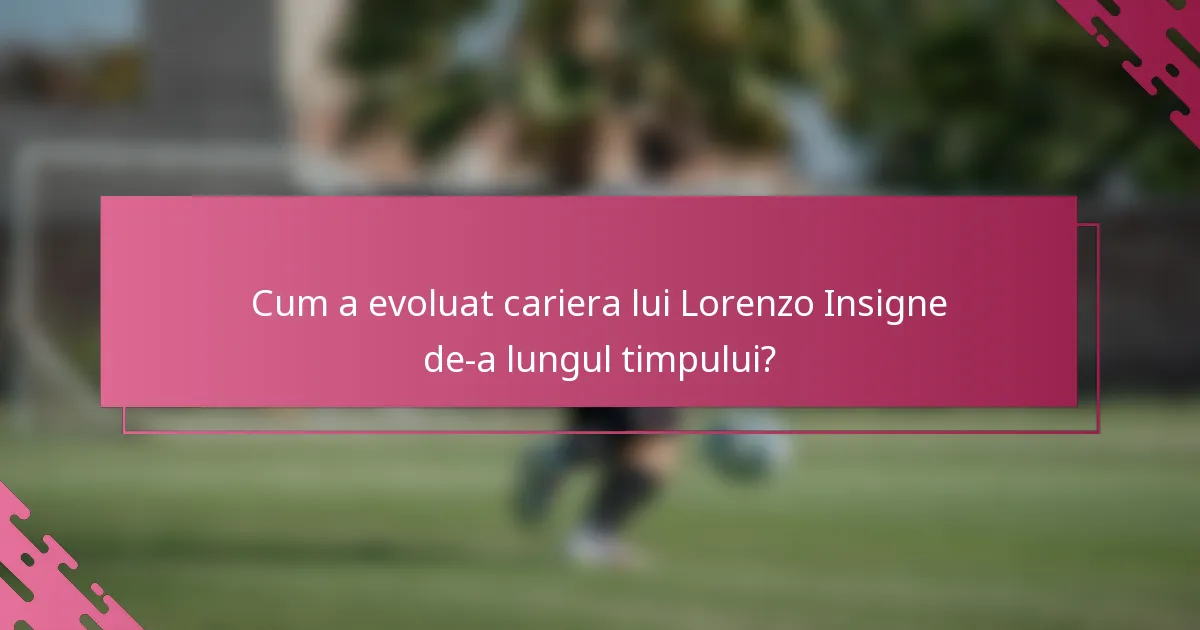 Cum a evoluat cariera lui Lorenzo Insigne de-a lungul timpului?