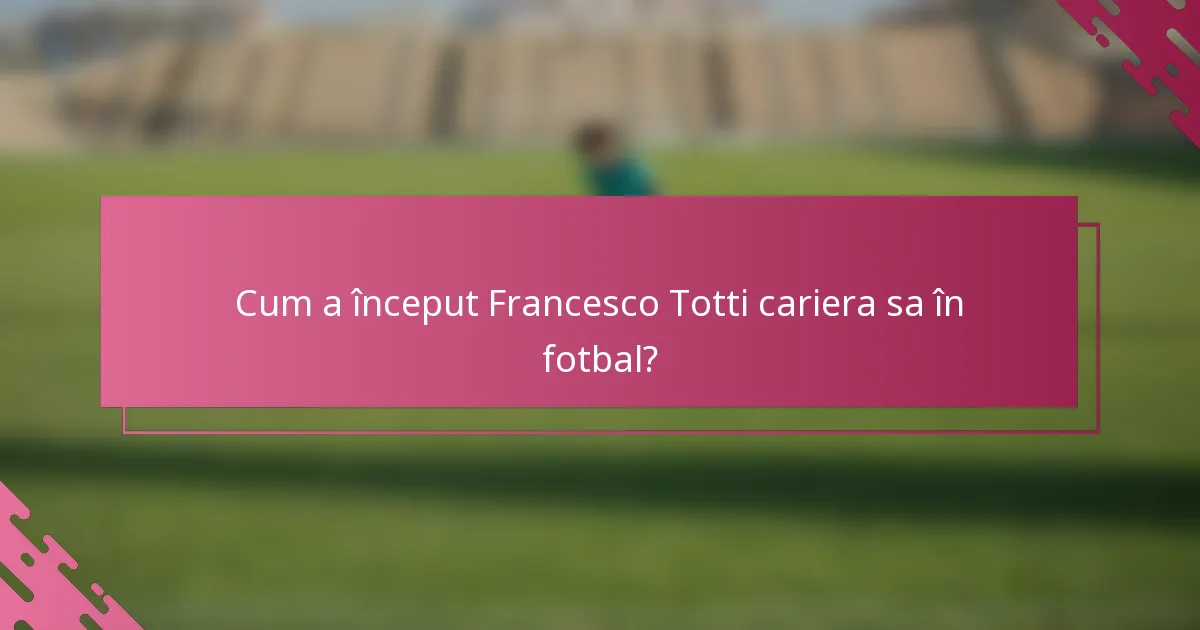 Cum a început Francesco Totti cariera sa în fotbal?