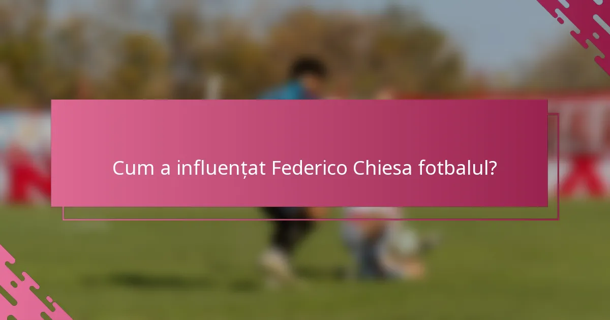 Cum a influențat Federico Chiesa fotbalul?