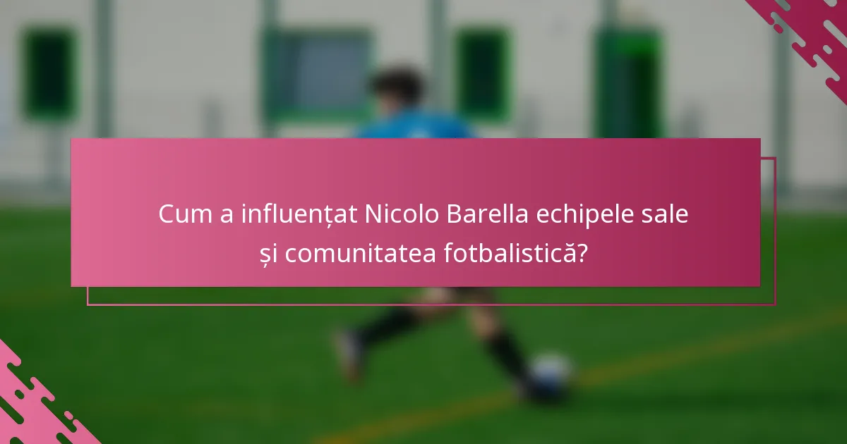 Cum a influențat Nicolo Barella echipele sale și comunitatea fotbalistică?