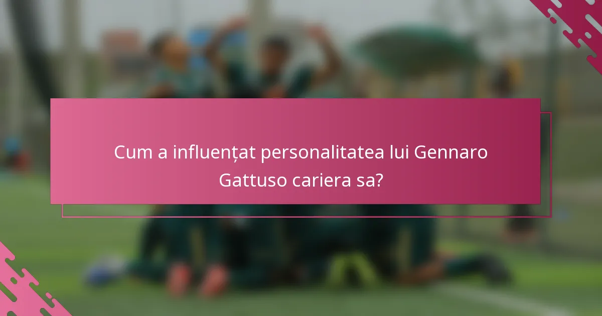 Cum a influențat personalitatea lui Gennaro Gattuso cariera sa?
