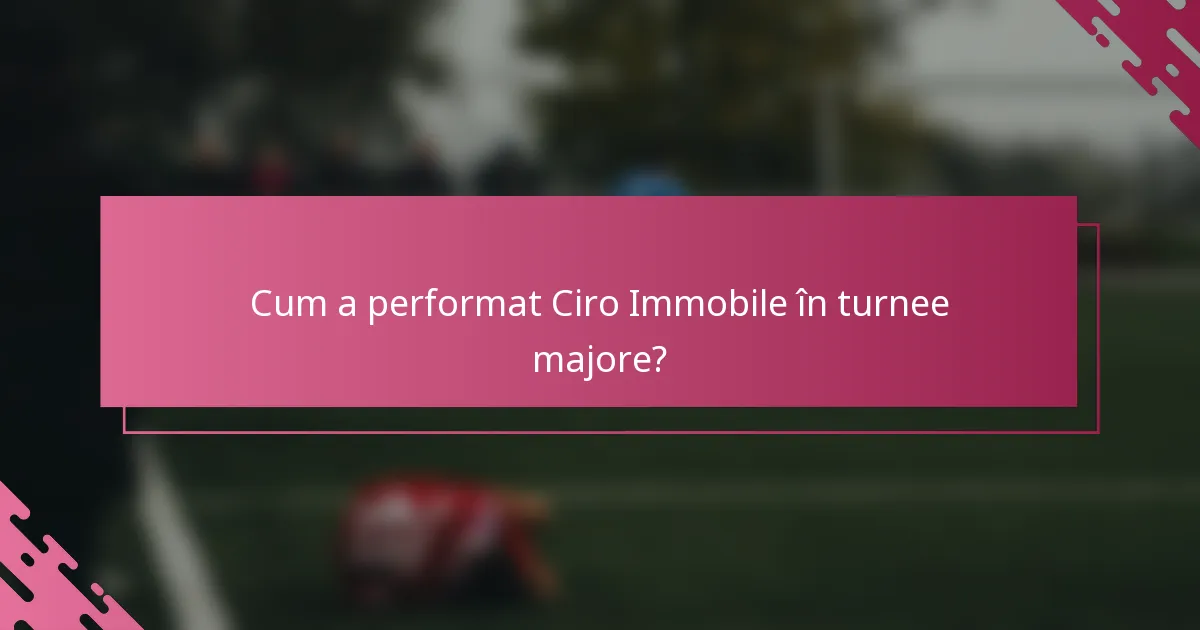 Cum a performat Ciro Immobile în turnee majore?
