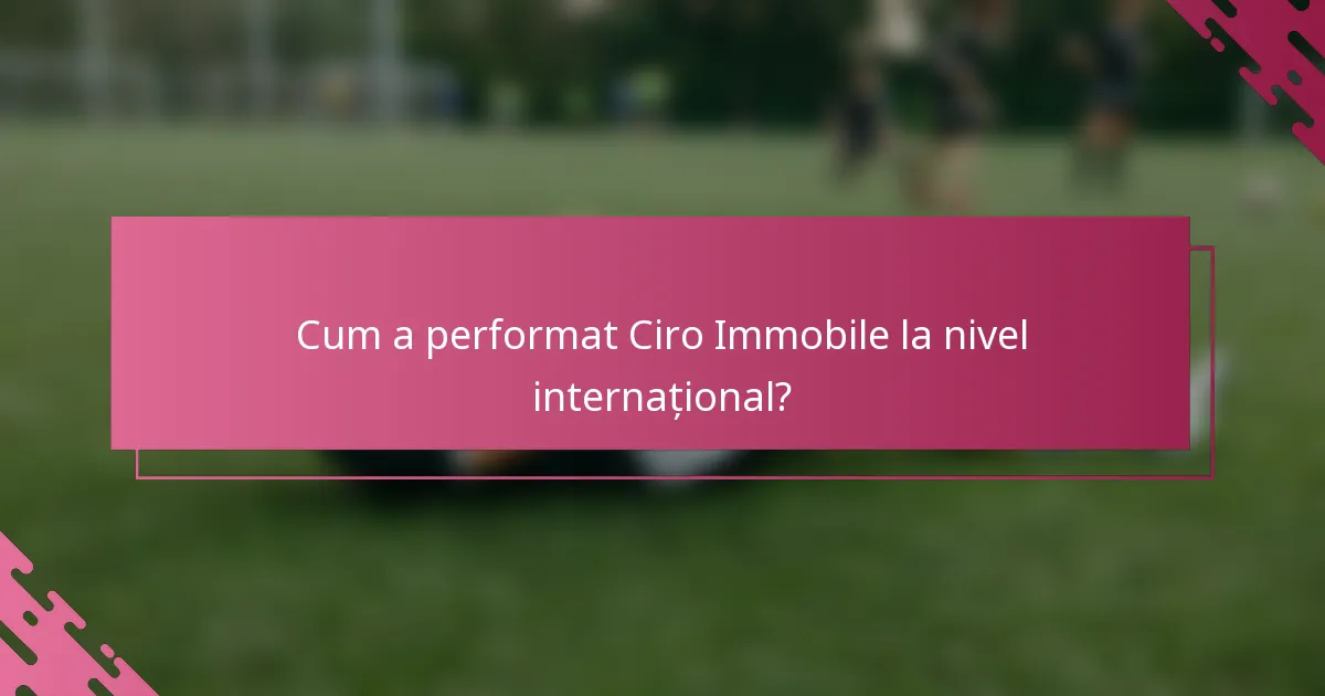 Cum a performat Ciro Immobile la nivel internațional?
