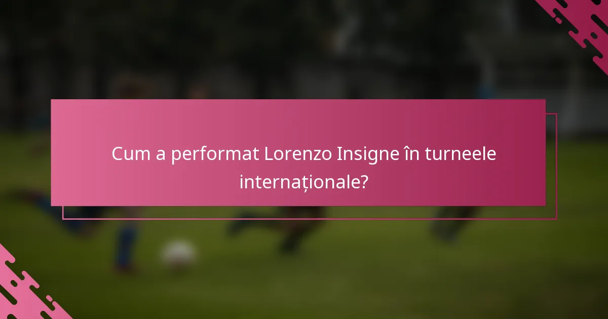 Cum a performat Lorenzo Insigne în turneele internaționale?