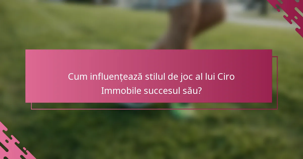 Cum influențează stilul de joc al lui Ciro Immobile succesul său?