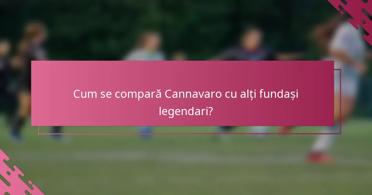Cum se compară Cannavaro cu alți fundași legendari?